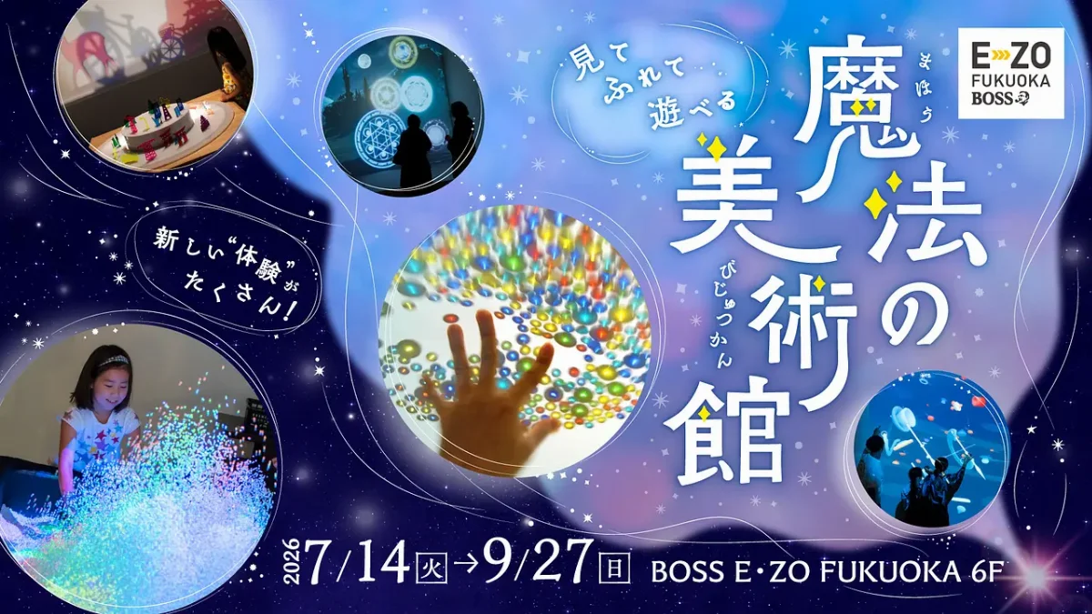 体感型アート展「魔法の美術館」【BOSS E・ZO FUKUOKA 6Fイベントホール】2026年